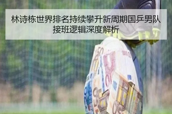 林诗栋世界排名持续攀升新周期国乒男队接班逻辑深度解析 | Kaiyun